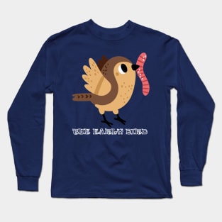 the early bird catches the worms Long Sleeve T-Shirt